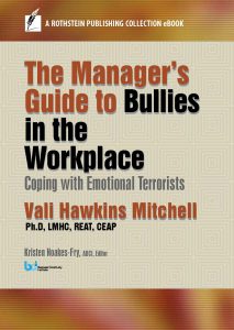 The Manager's Guide to Bullies in the Workplace: Coping with Emotional Terrorists (A Rothstein Publishing Collection eBook)