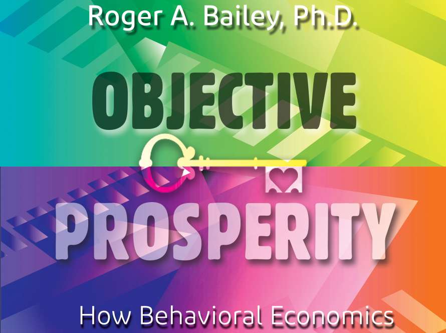 Objective Prosperity How Behavioral Economics Can Improve Outcomes for You, Your Business, and Your Nation by Roger Blackwell and Roger Bailey And Published By Rothstein Publishing